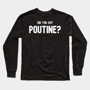 Did You Say Poutine Canadian Comfort Foodie T-Shirt Long Sleeve T-Shirt